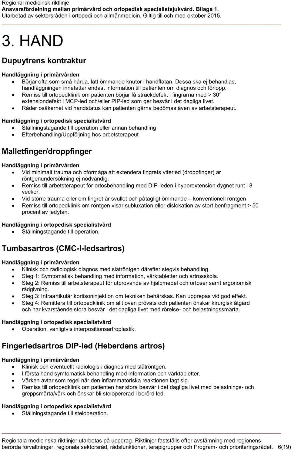 Råder osäkerhet vid handstatus kan patienten gärna bedömas även av arbetsterapeut.