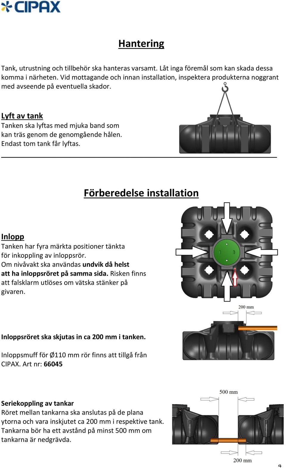 Endast tom tank får lyftas. Förberedelse installation Inlopp Tanken har fyra märkta positioner tänkta för inkoppling av inloppsrör.