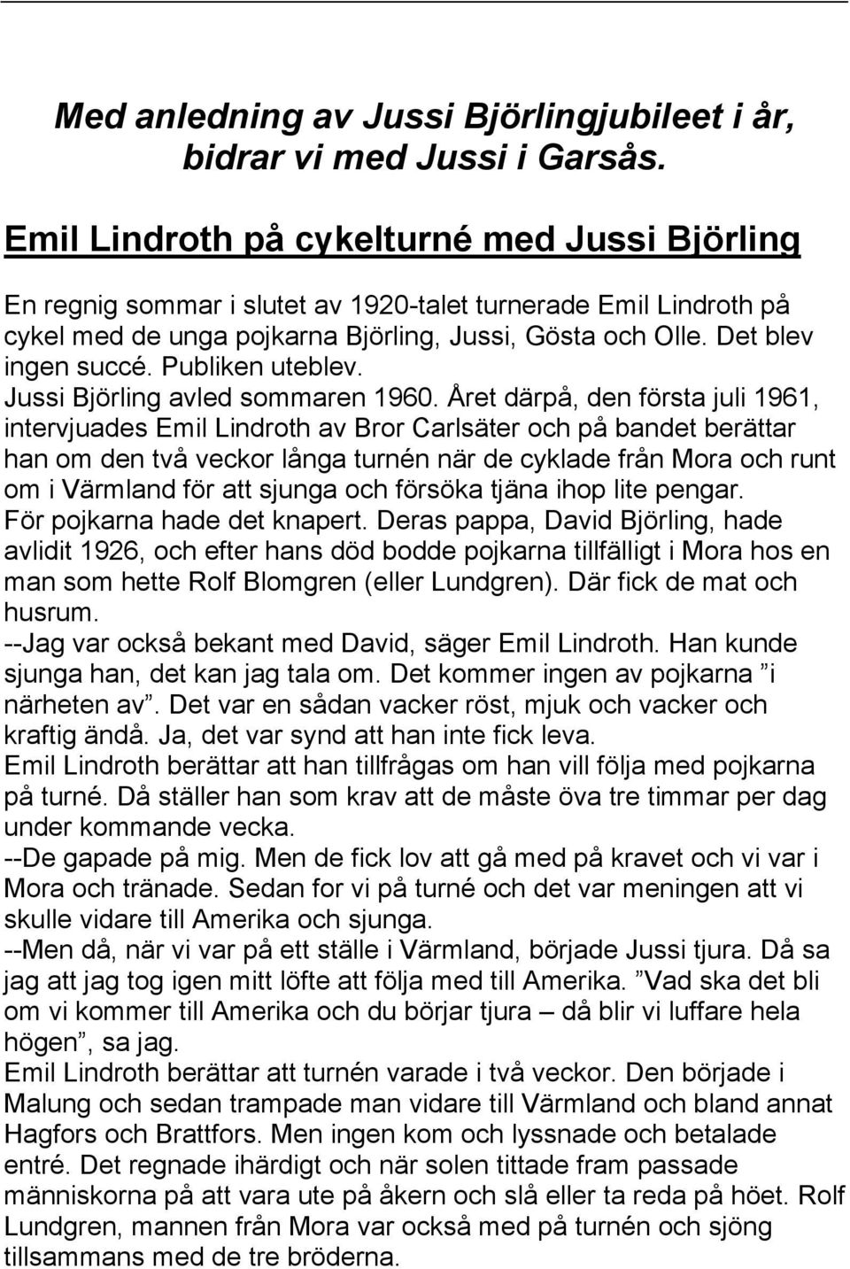 Publiken uteblev. Jussi Björling avled sommaren 1960.