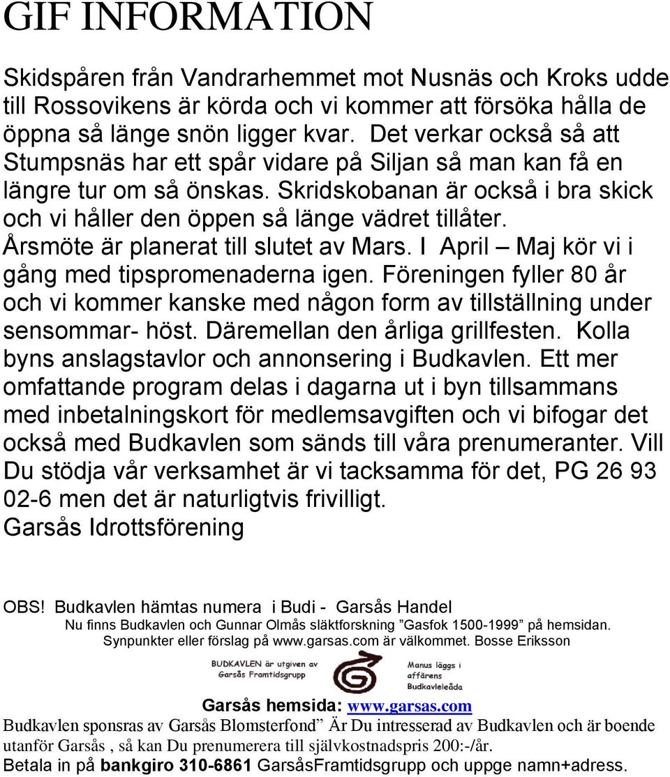 Årsmöte är planerat till slutet av Mars. I April Maj kör vi i gång med tipspromenaderna igen. Föreningen fyller 80 år och vi kommer kanske med någon form av tillställning under sensommar- höst.