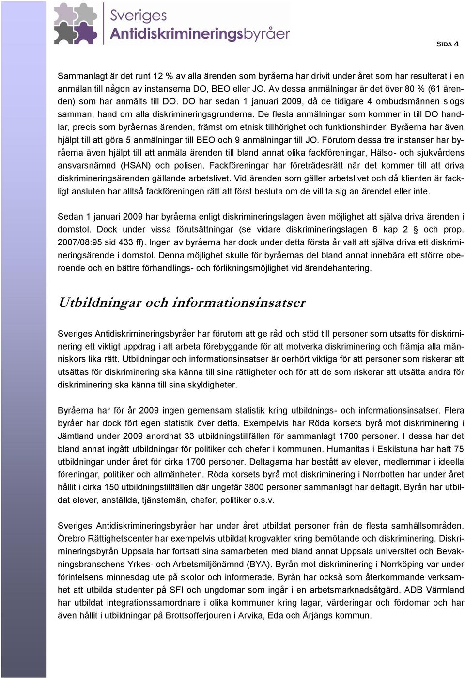 De flesta anmälningar som kommer in till DO handlar, precis som byråernas ärenden, främst om etnisk tillhörighet och funktionshinder.