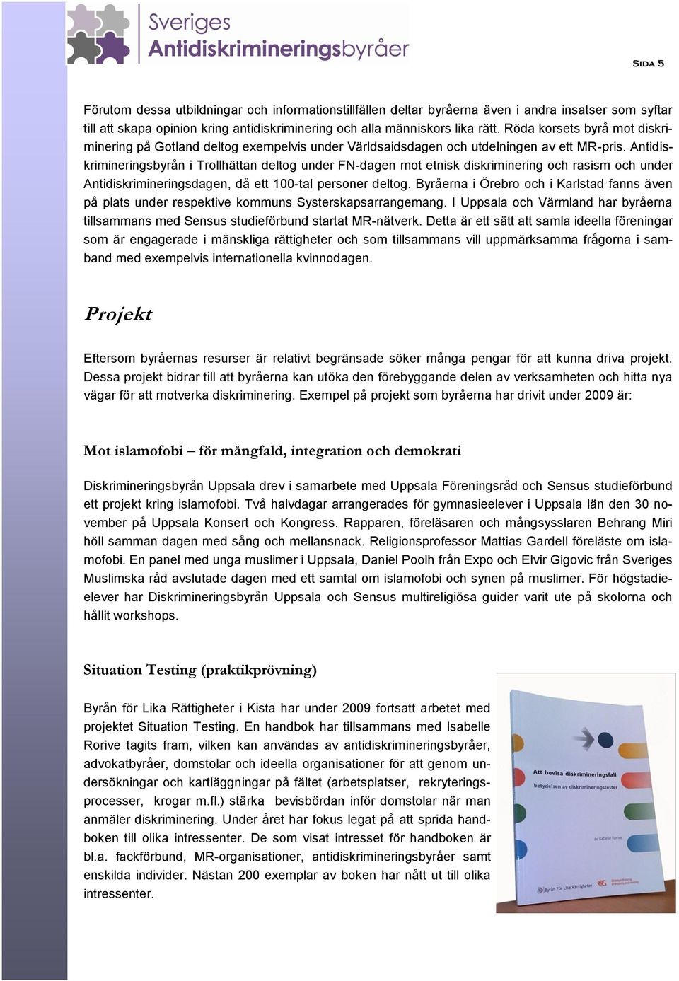 Antidiskrimineringsbyrån i Trollhättan deltog under FN-dagen mot etnisk diskriminering och rasism och under Antidiskrimineringsdagen, då ett 100-tal personer deltog.