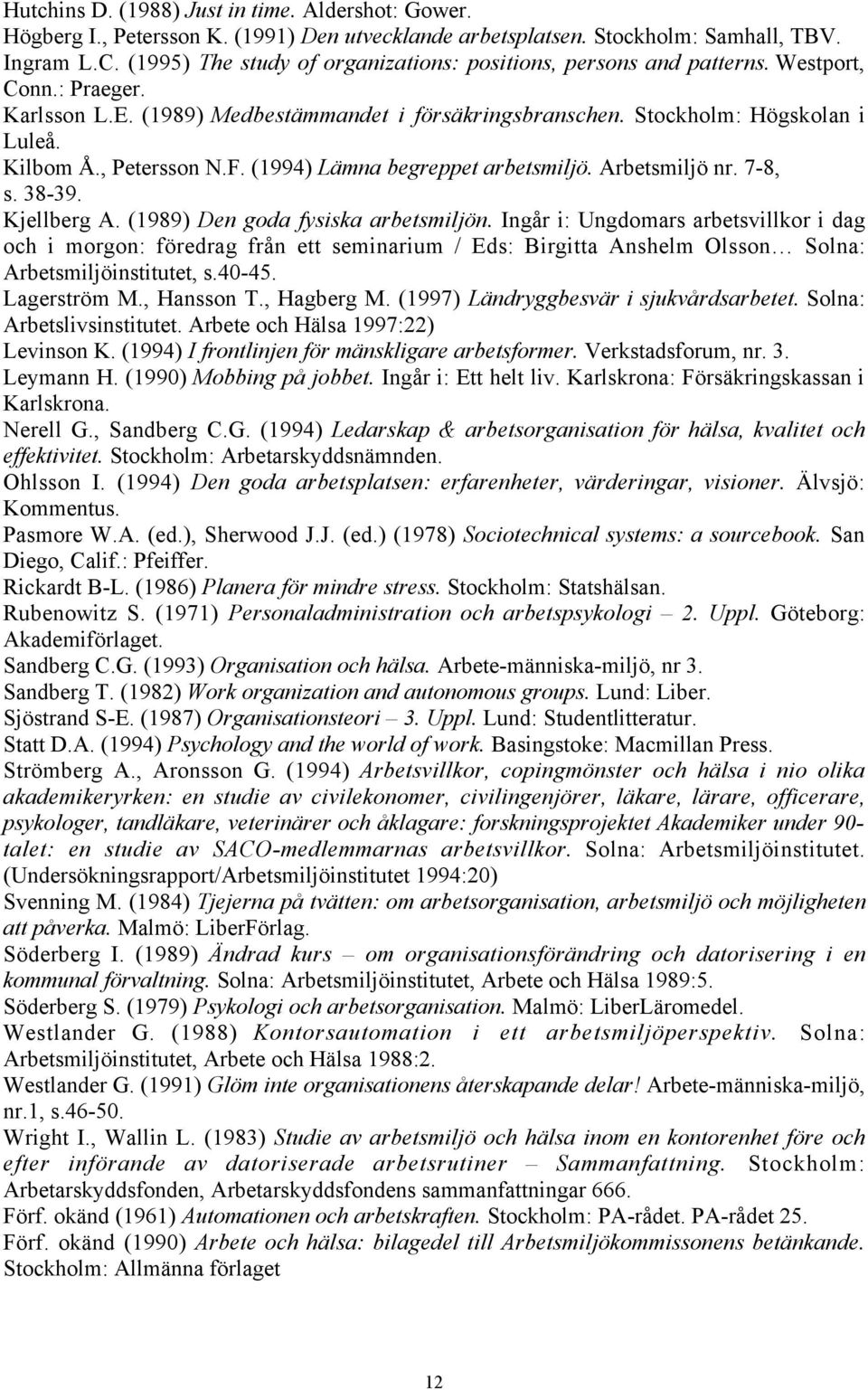 , Petersson N.F. (1994) LŠmna begreppet arbetsmiljš. Arbetsmiljš nr. 7-8, s. 38-39. Kjellberg A. (1989) Den goda fysiska arbetsmiljšn.