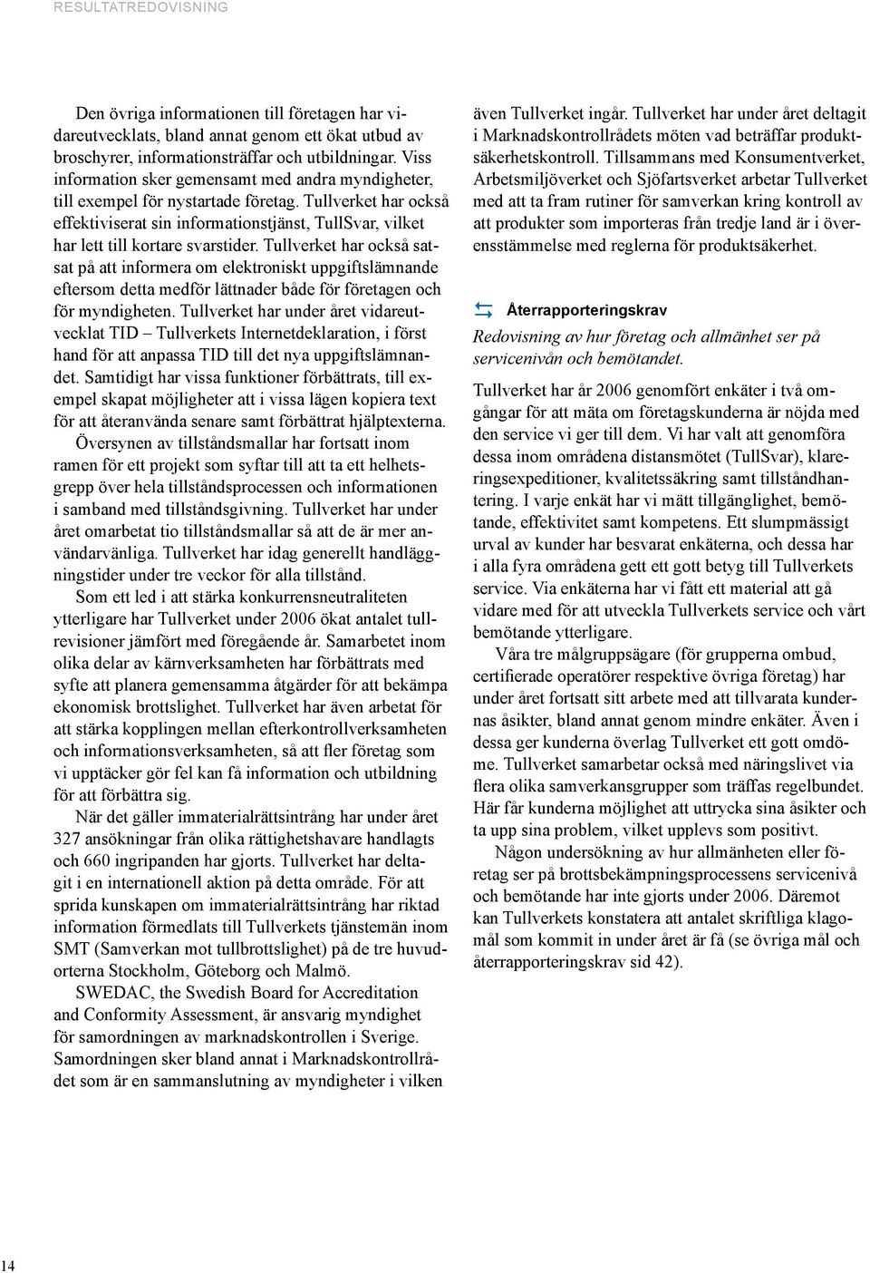 Tullverket har också effektiviserat sin informationstjänst, TullSvar, vilket har lett till kortare svarstider.