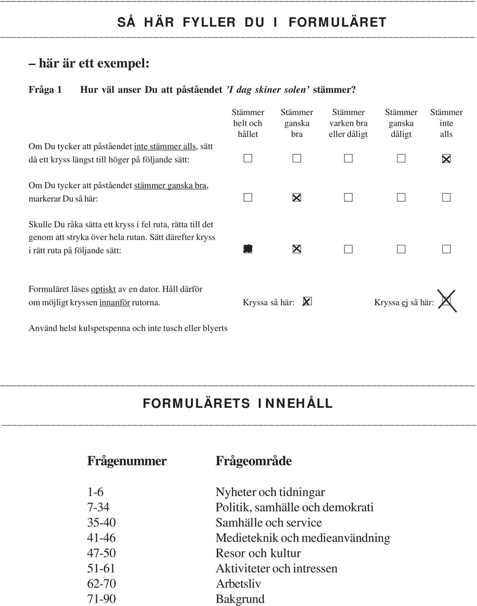 på följande sätt: Om Du tycker att påståendet stämmer ganska bra, markerar Du så här: Skulle Du råka sätta ett kryss i fel ruta, rätta till det genom att stryka över hela rutan.