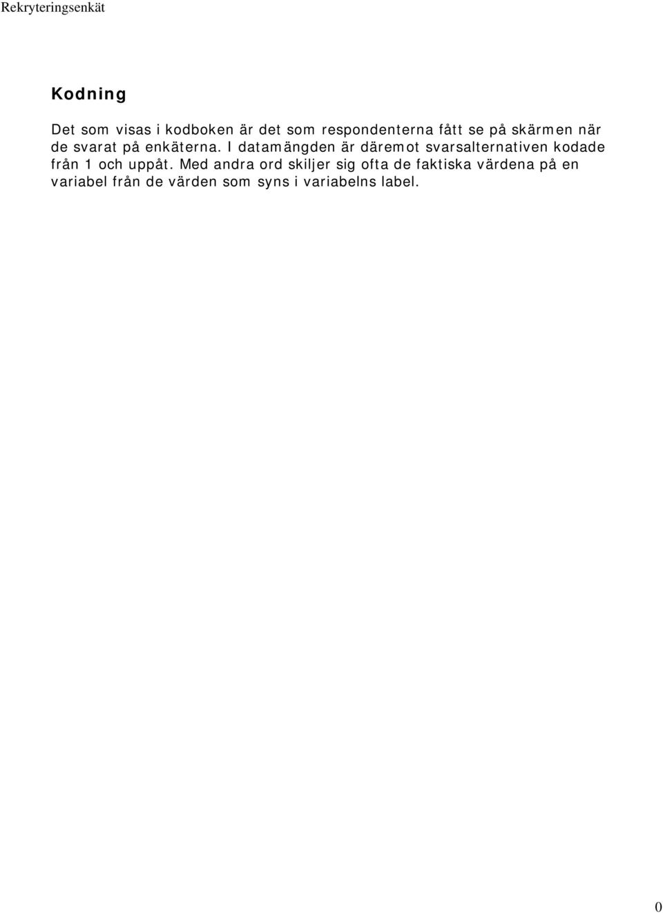 I datamängden är däremot svarsalternativen kodade från 1 och uppåt.