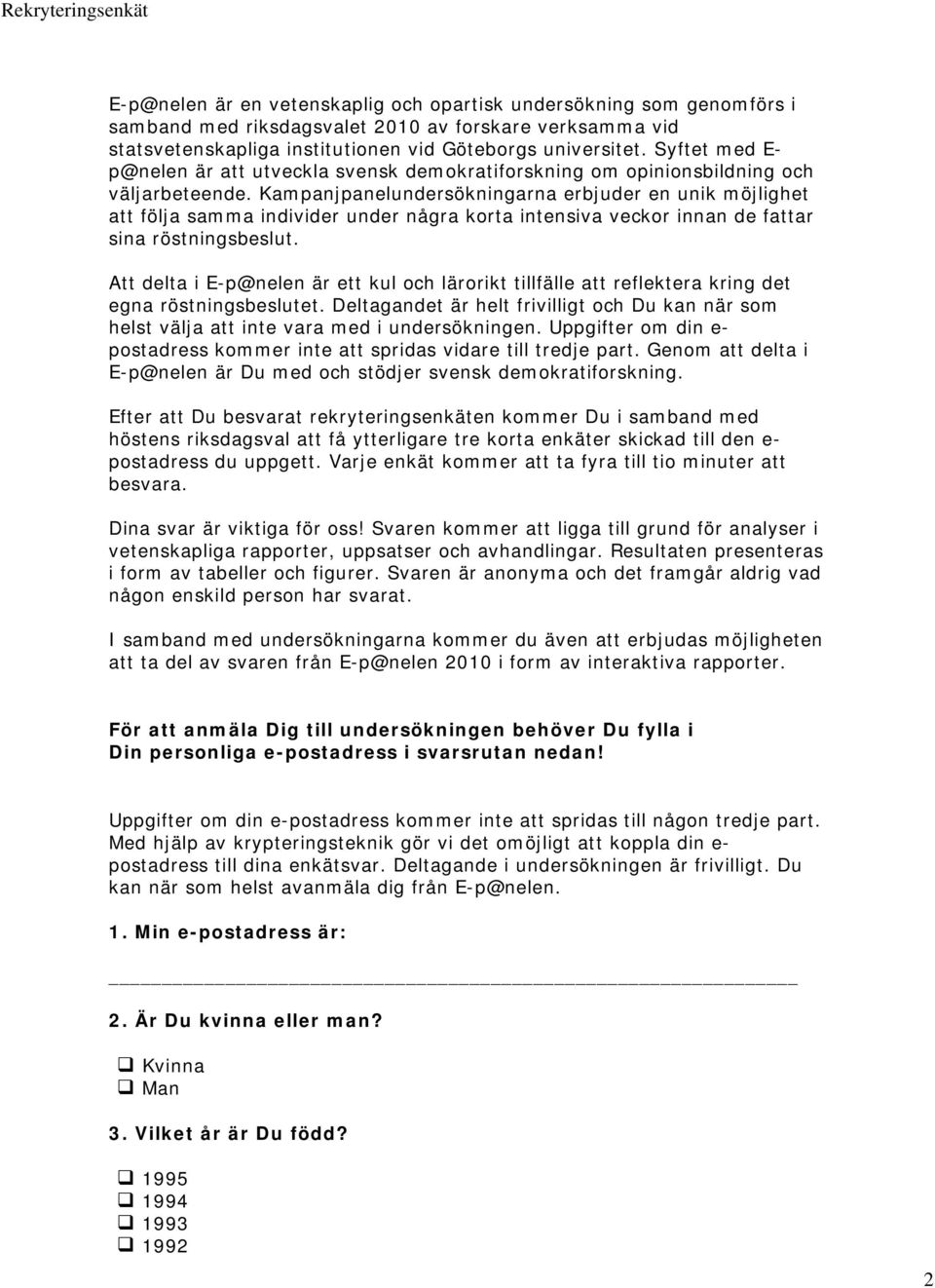 Kampanjpanelundersökningarna erbjuder en unik möjlighet att följa samma individer under några korta intensiva veckor innan de fattar sina röstningsbeslut.