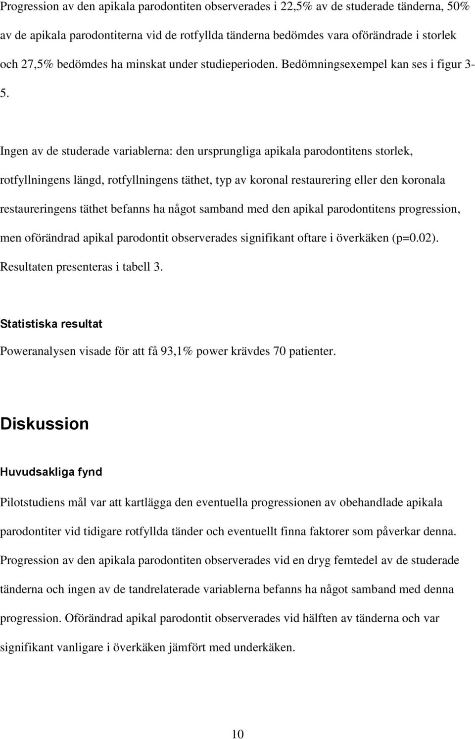 Ingen av de studerade variablerna: den ursprungliga apikala parodontitens storlek, rotfyllningens längd, rotfyllningens täthet, typ av koronal restaurering eller den koronala restaureringens täthet