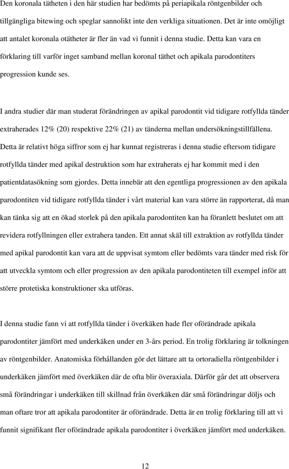 Detta kan vara en förklaring till varför inget samband mellan koronal täthet och apikala parodontiters progression kunde ses.