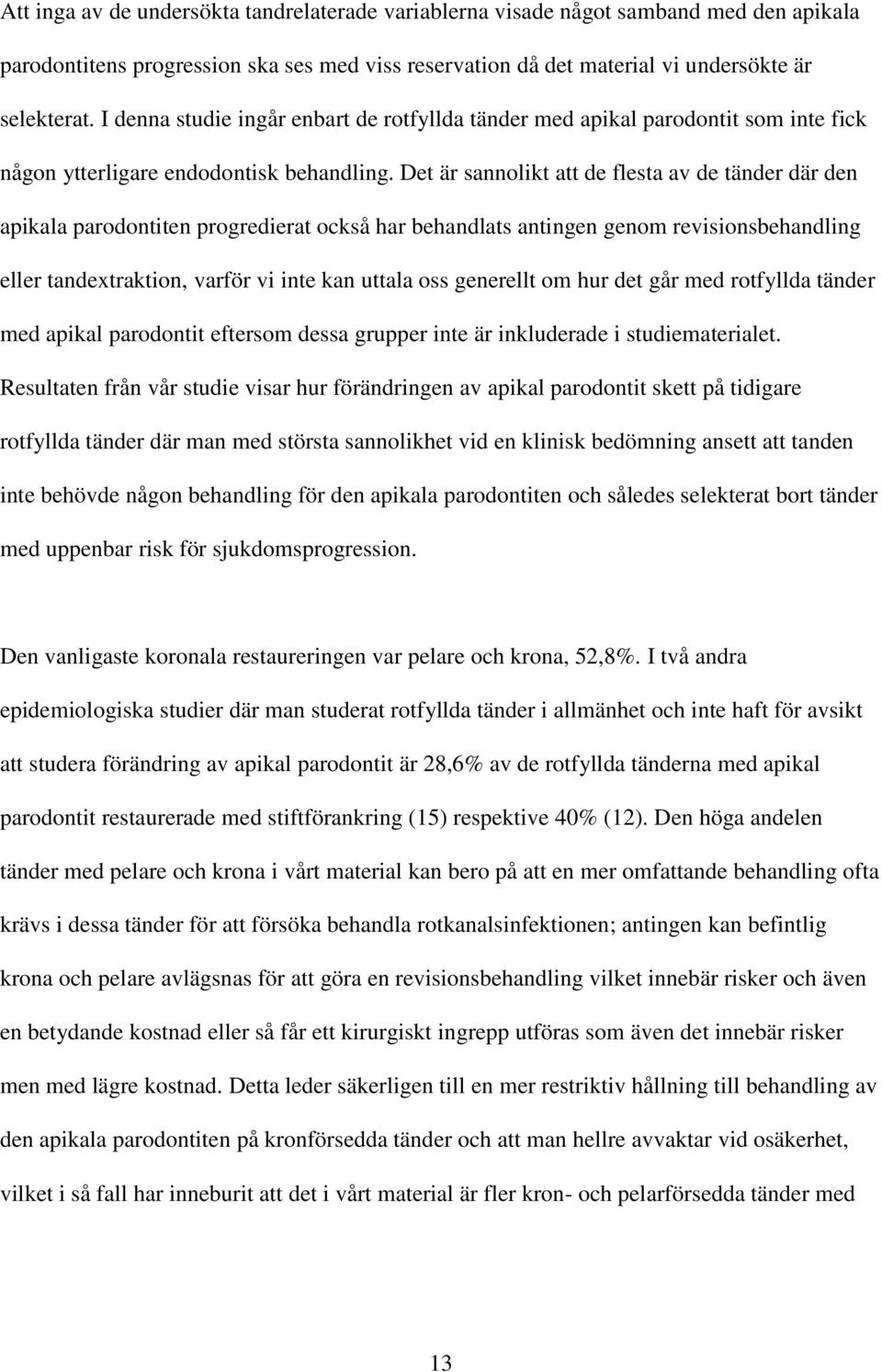 Det är sannolikt att de flesta av de tänder där den apikala parodontiten progredierat också har behandlats antingen genom revisionsbehandling eller tandextraktion, varför vi inte kan uttala oss