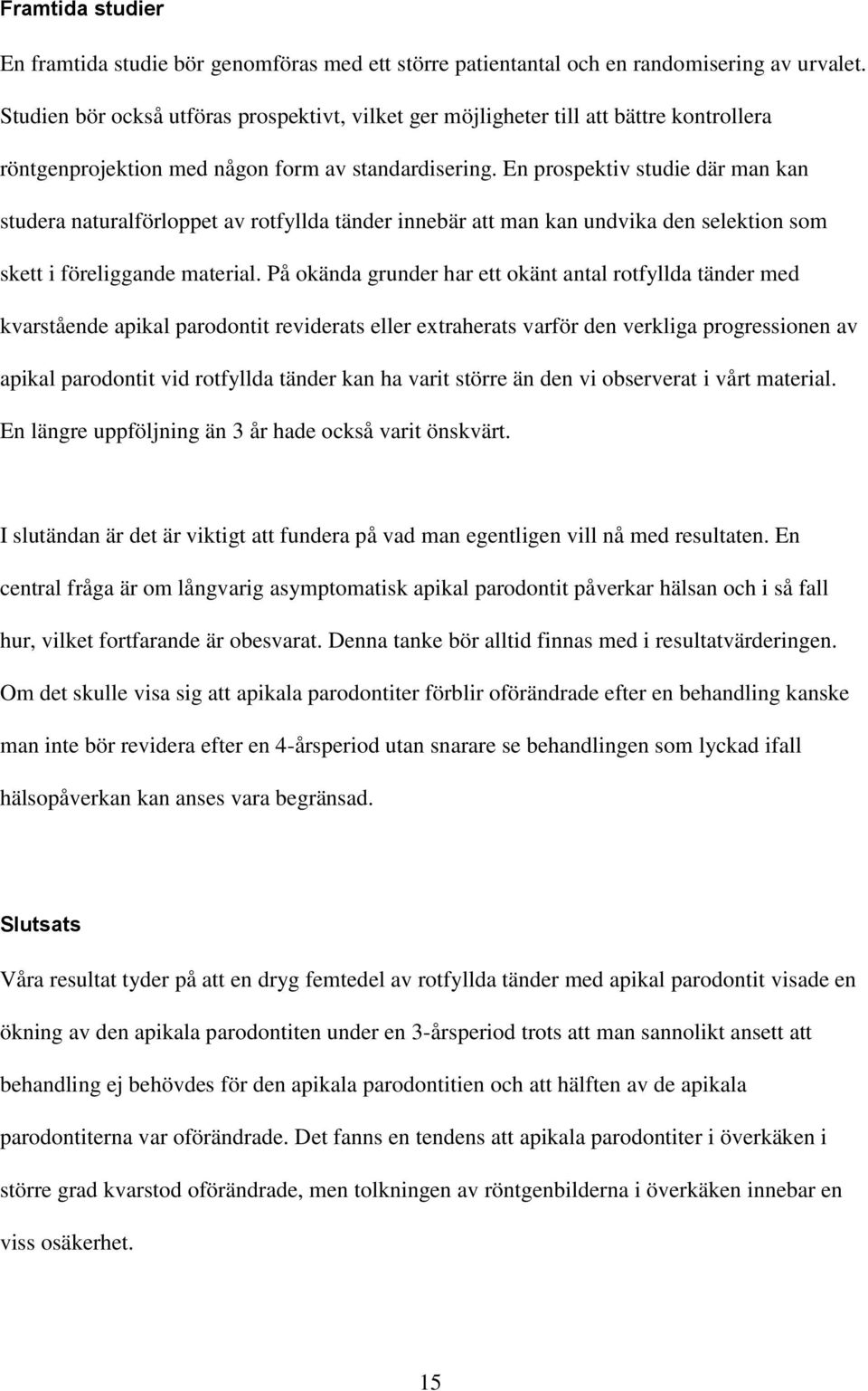 En prospektiv studie där man kan studera naturalförloppet av rotfyllda tänder innebär att man kan undvika den selektion som skett i föreliggande material.