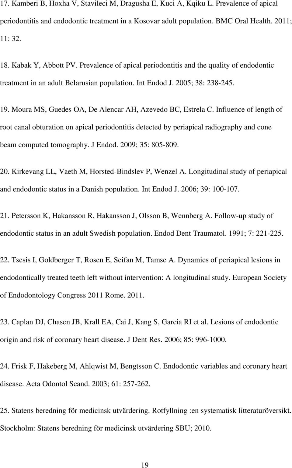 Moura MS, Guedes OA, De Alencar AH, Azevedo BC, Estrela C. Influence of length of root canal obturation on apical periodontitis detected by periapical radiography and cone beam computed tomography.