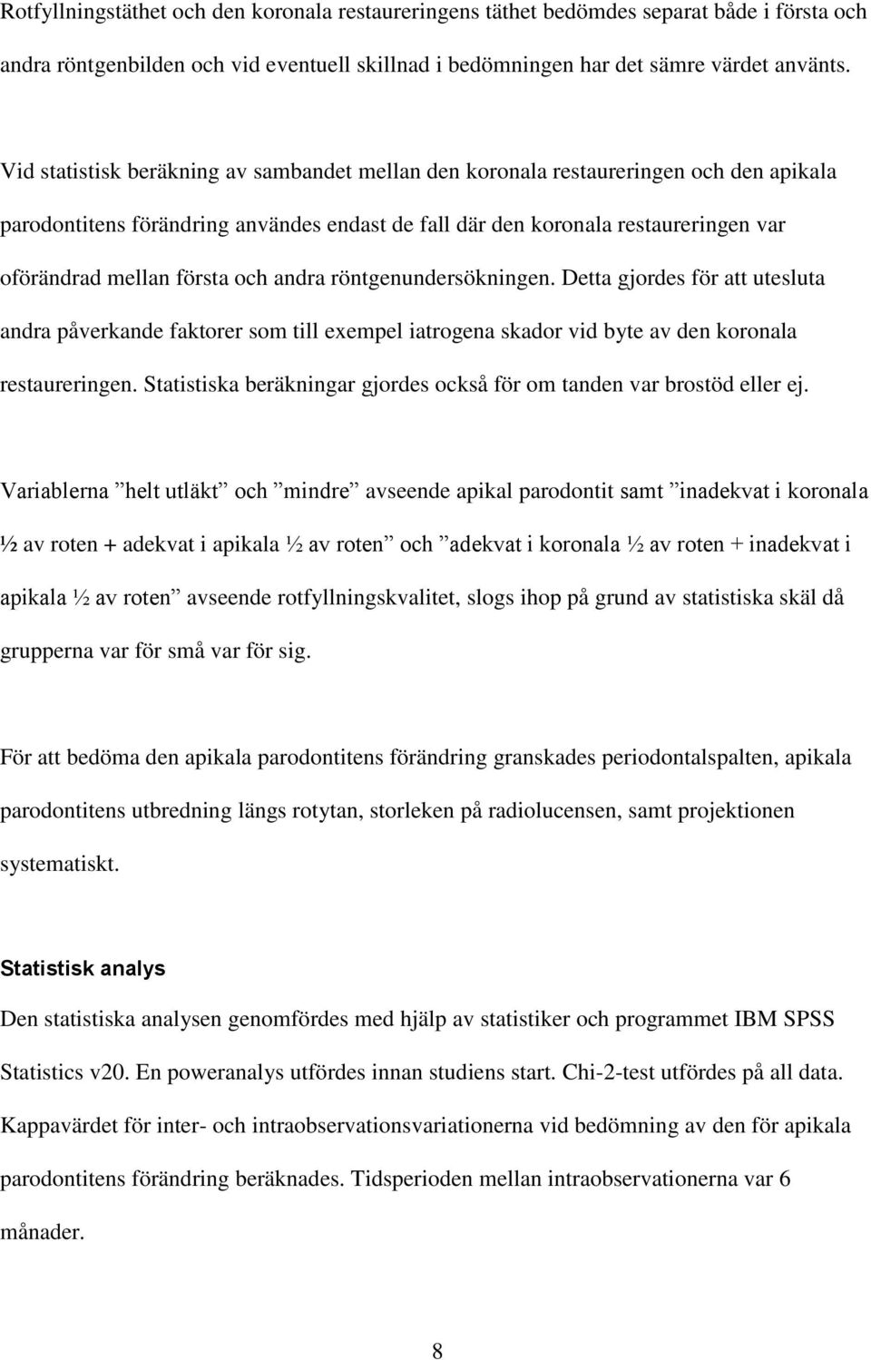 och andra röntgenundersökningen. Detta gjordes för att utesluta andra påverkande faktorer som till exempel iatrogena skador vid byte av den koronala restaureringen.
