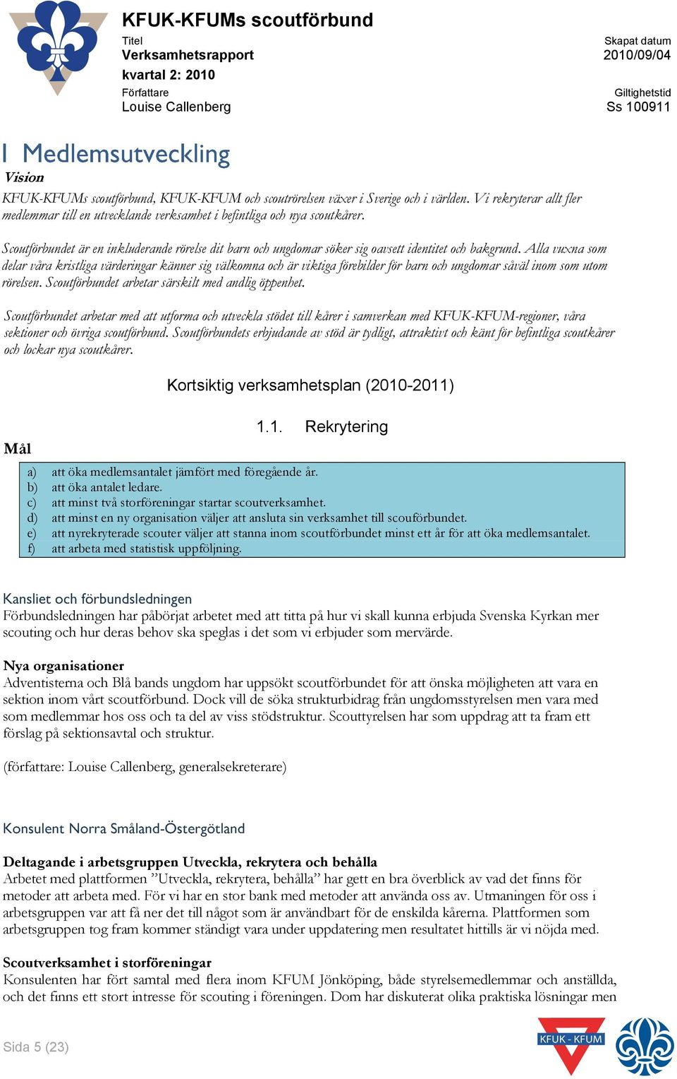 Alla vuxna som delar våra kristliga värderingar känner sig välkomna och är viktiga förebilder för barn och ungdomar såväl inom som utom rörelsen. Scoutförbundet arbetar särskilt med andlig öppenhet.