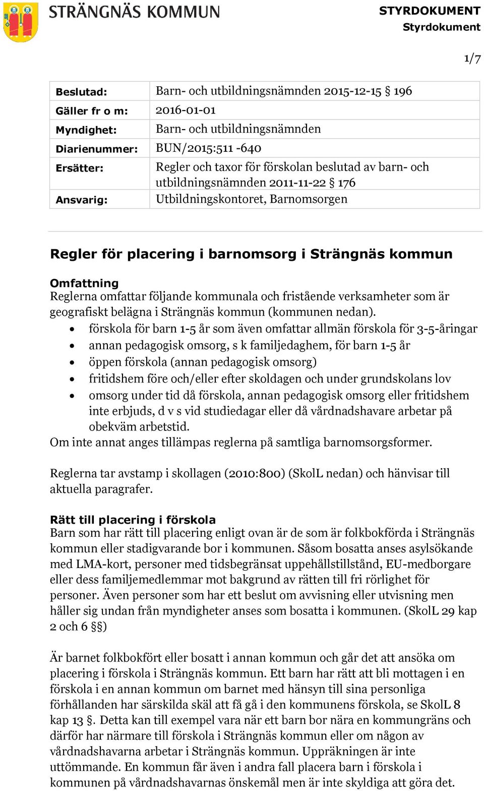 kommunala och fristående verksamheter som är geografiskt belägna i Strängnäs kommun (kommunen nedan).