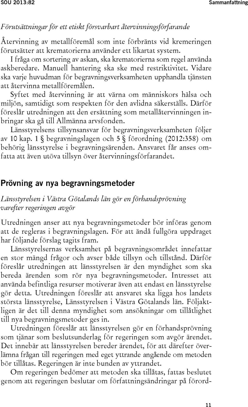 Vidare ska varje huvudman för begravningsverksamheten upphandla tjänsten att återvinna metallföremålen.