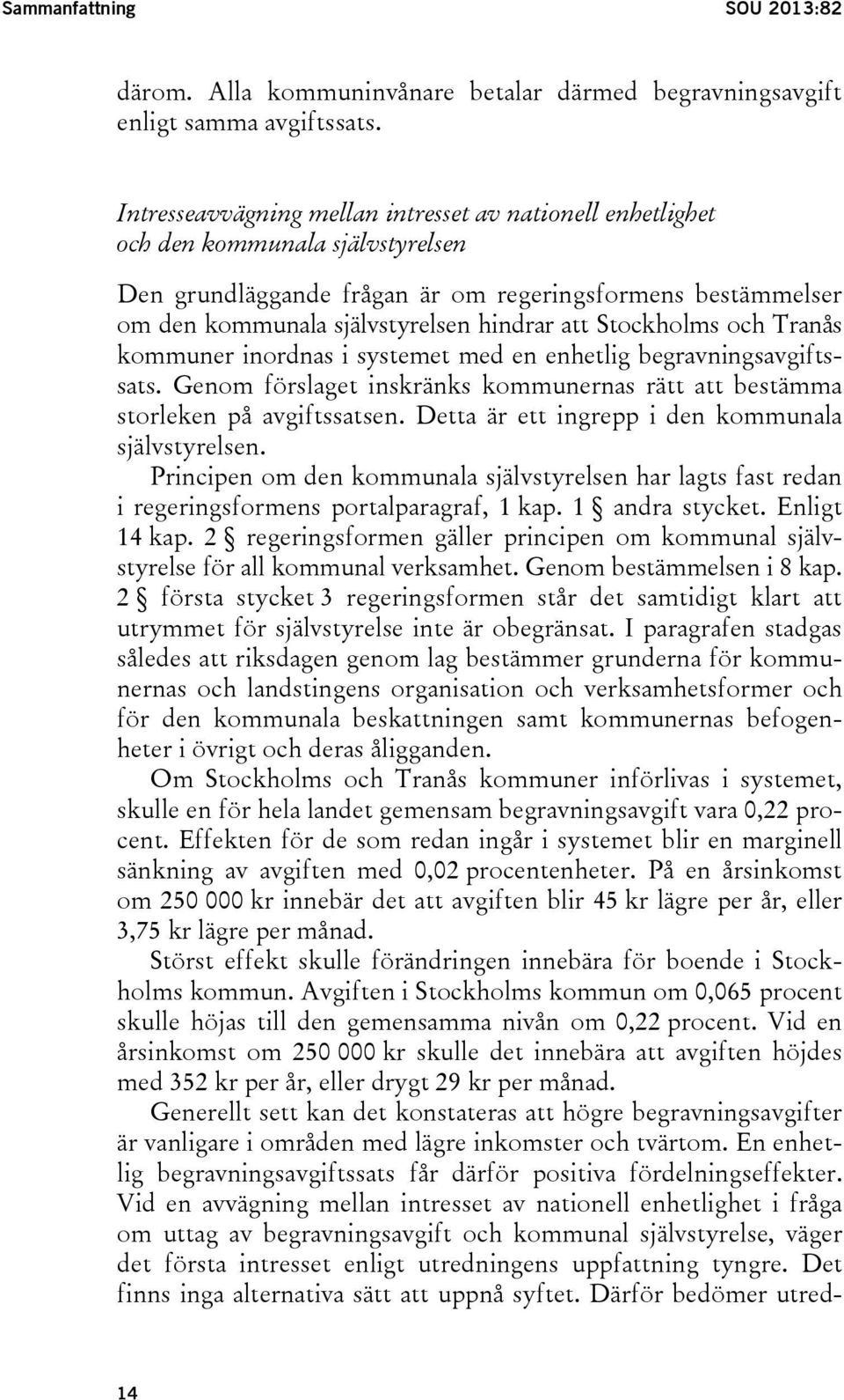 Stockholms och Tranås kommuner inordnas i systemet med en enhetlig begravningsavgiftssats. Genom förslaget inskränks kommunernas rätt att bestämma storleken på avgiftssatsen.