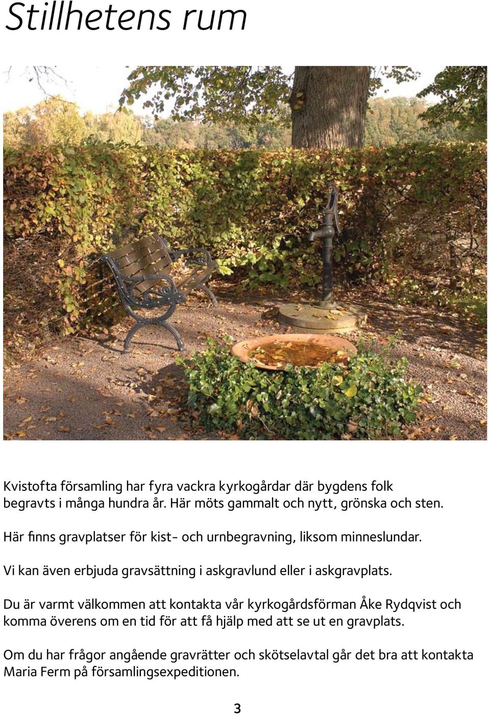 Vi kan även erbjuda gravsättning i askgravlund eller i askgravplats.