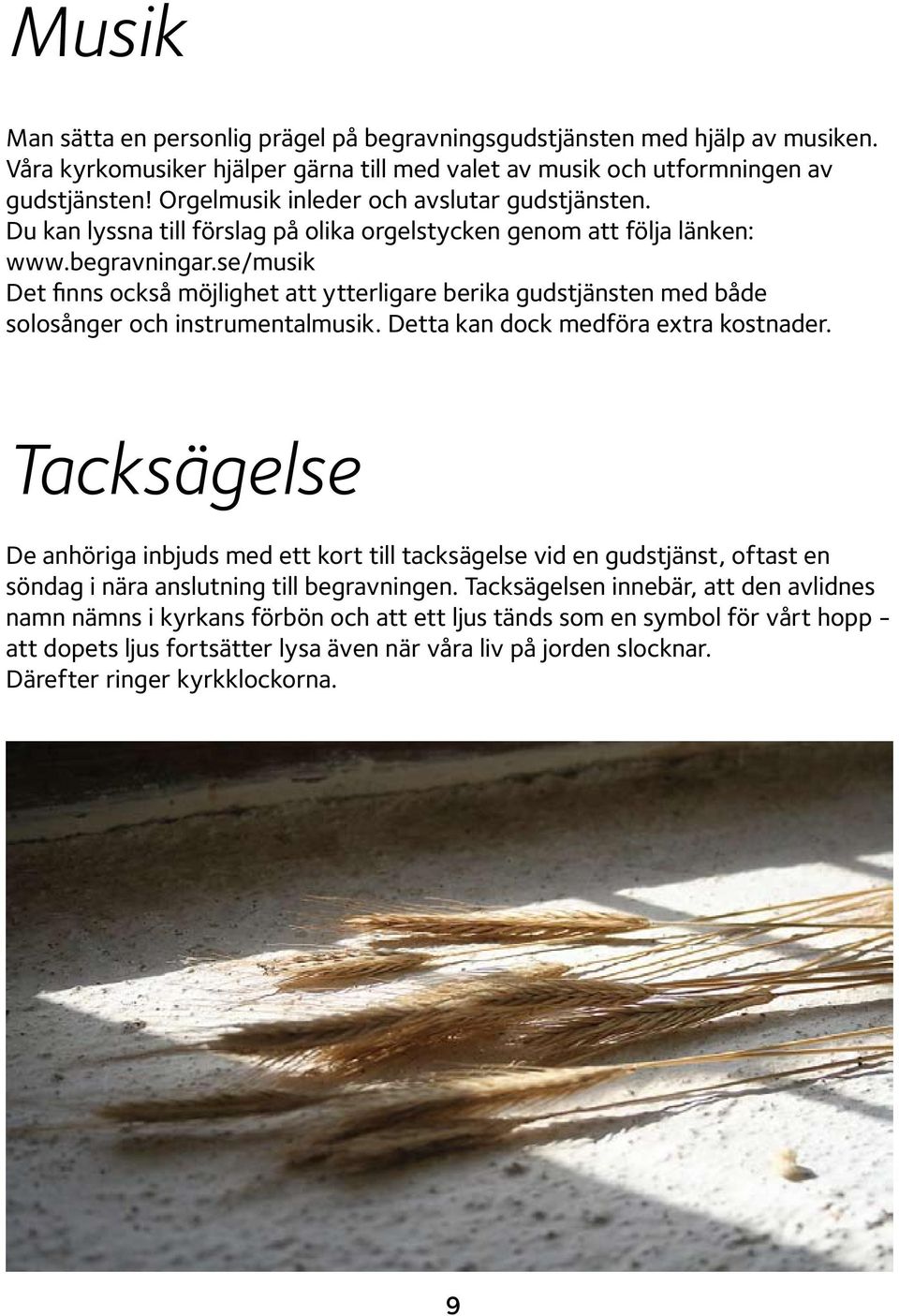 se/musik Det finns också möjlighet att ytterligare berika gudstjänsten med både solosånger och instrumentalmusik. Detta kan dock medföra extra kostnader.