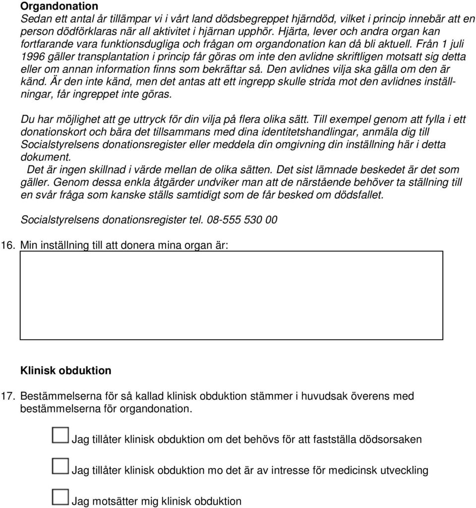 Från 1 juli 1996 gäller transplantation i princip får göras om inte den avlidne skriftligen motsatt sig detta eller om annan information finns som bekräftar så.