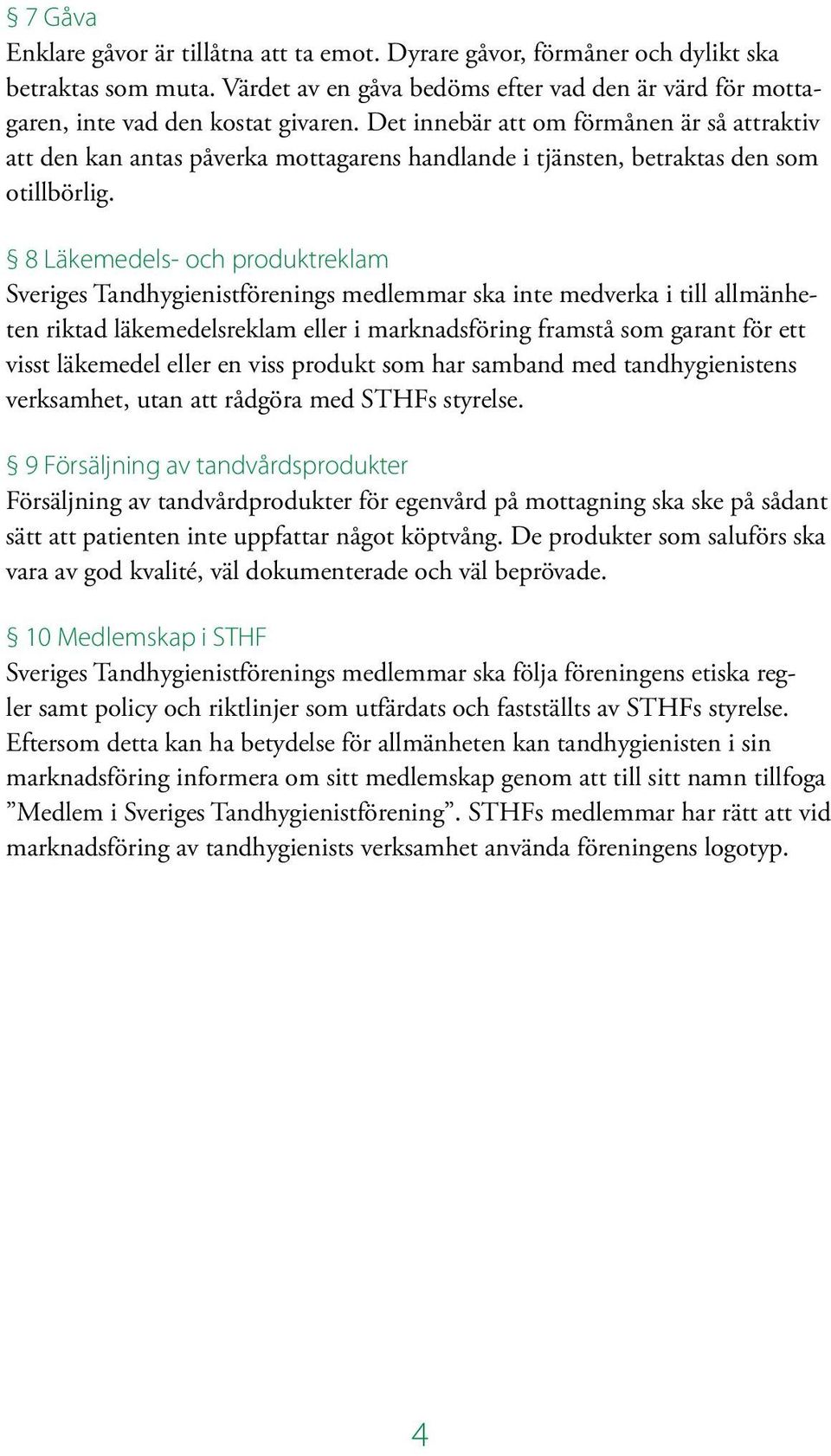 8 Läkemedels- och produktreklam Sveriges Tandhygienistförenings medlemmar ska inte medverka i till allmänheten riktad läkemedelsreklam eller i marknadsföring framstå som garant för ett visst