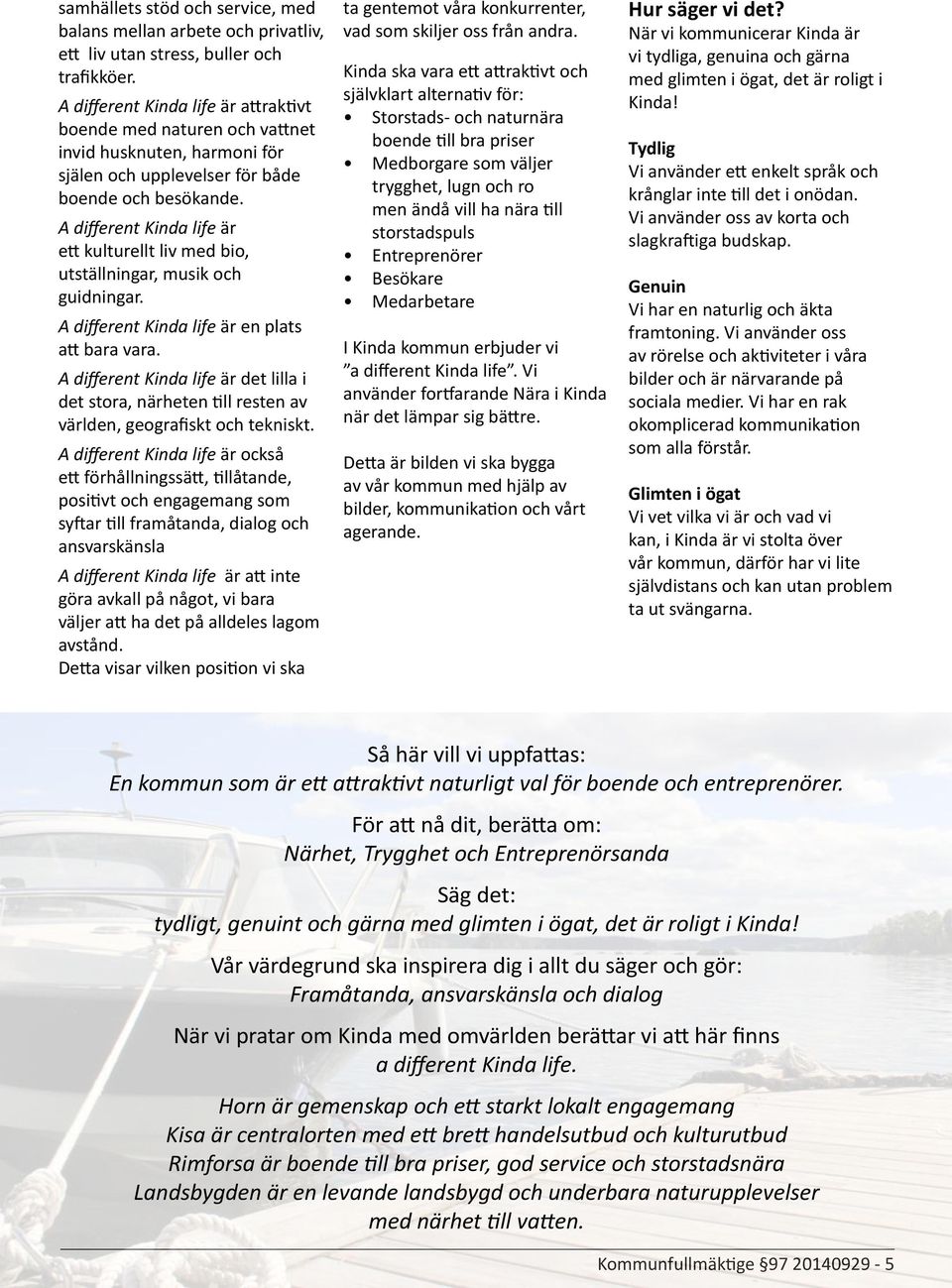 A different Kinda life är ett kulturellt liv med bio, utställningar, musik och guidningar. A different Kinda life är en plats att bara vara.