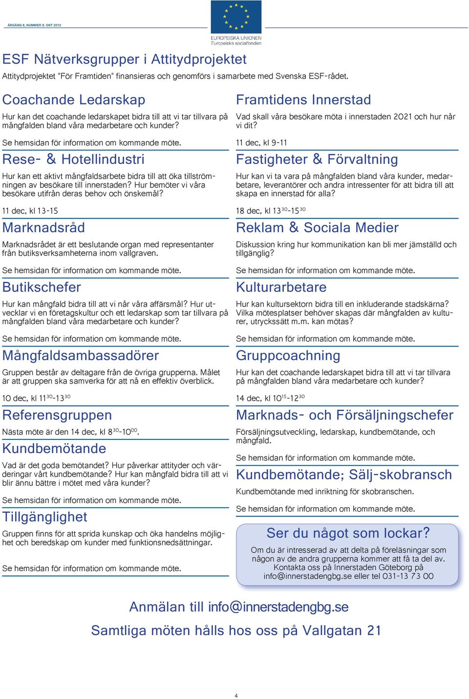 Rese- & Hotellindustri Hur kan ett aktivt mångfaldsarbete bidra till att öka tillströmningen av besökare till innerstaden? Hur bemöter vi våra besökare utifrån deras behov och önskemål?