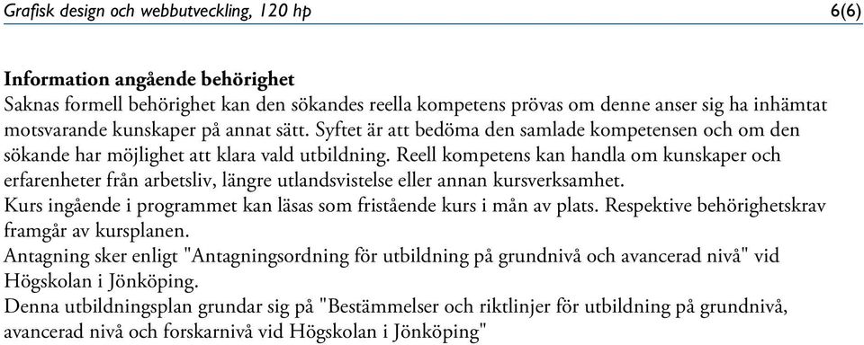 Reell kompetens kan handla om kunskaper och erfarenheter från arbetsliv, längre utlandsvistelse eller annan kursverksamhet. Kurs ingående i programmet kan läsas som fristående kurs i mån av plats.