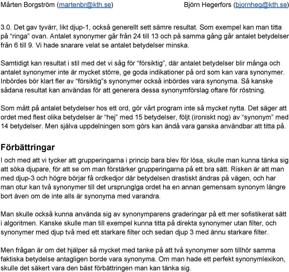 Samtidigt kan resultat i stil med det vi såg för försiktig, där antalet betydelser blir många och antalet synonymer inte är mycket större, ge goda indikationer på ord som kan vara synonymer.