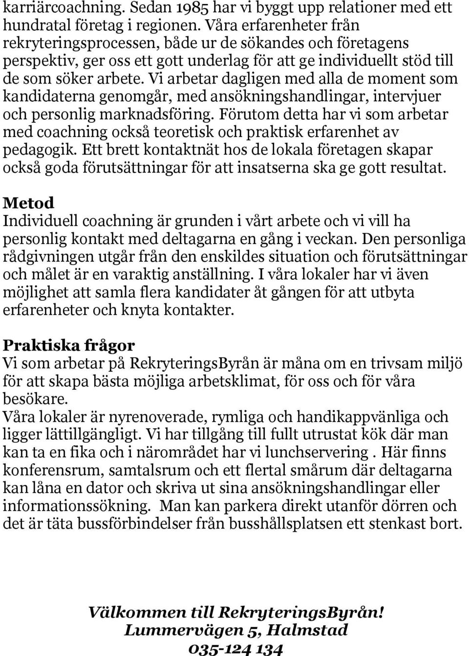 Vi arbetar dagligen med alla de moment som kandidaterna genomgår, med ansökningshandlingar, intervjuer och personlig marknadsföring.