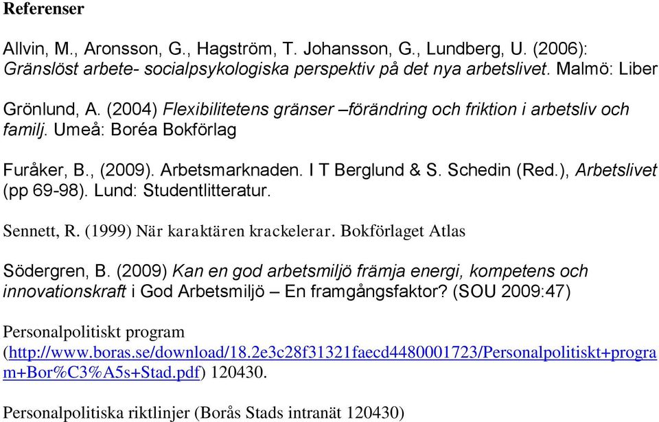 Lund: Studentlitteratur. Sennett, R. (1999) När karaktären krackelerar. Bokförlaget Atlas Södergren, B.