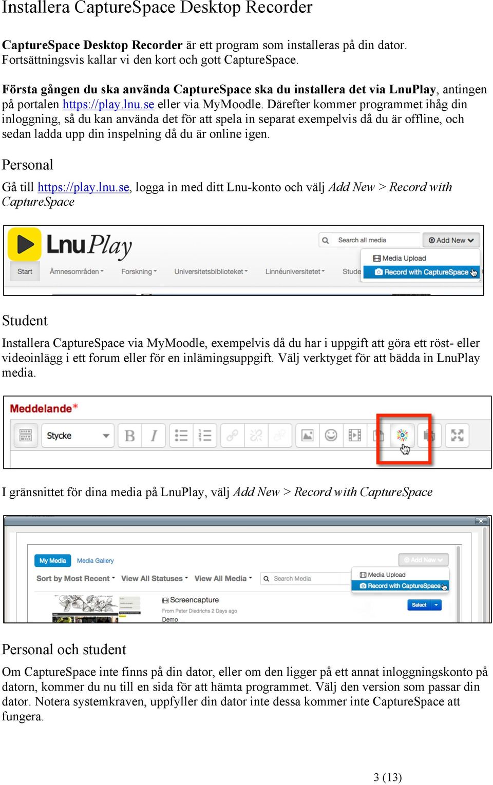 Därefter kommer programmet ihåg din inloggning, så du kan använda det för att spela in separat exempelvis då du är offline, och sedan ladda upp din inspelning då du är online igen.