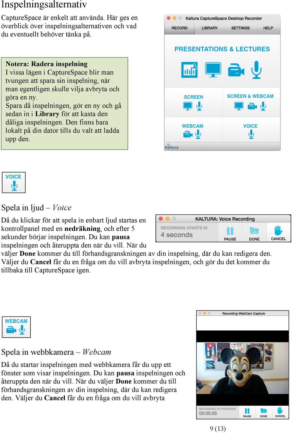 Spara då inspelningen, gör en ny och gå sedan in i Library för att kasta den dåliga inspelningen. Den finns bara lokalt på din dator tills du valt att ladda upp den.