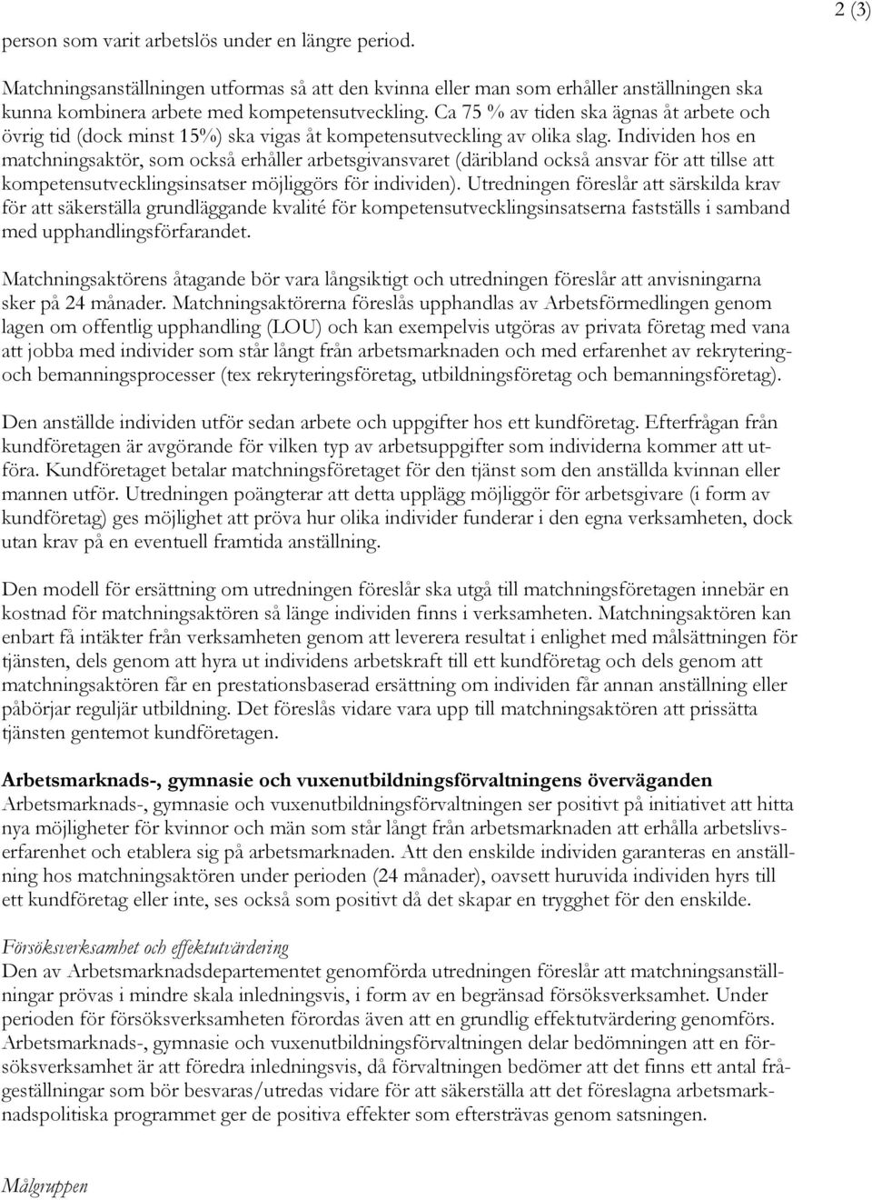 Individen hos en matchningsaktör, som också erhåller arbetsgivansvaret (däribland också ansvar för att tillse att kompetensutvecklingsinsatser möjliggörs för individen).