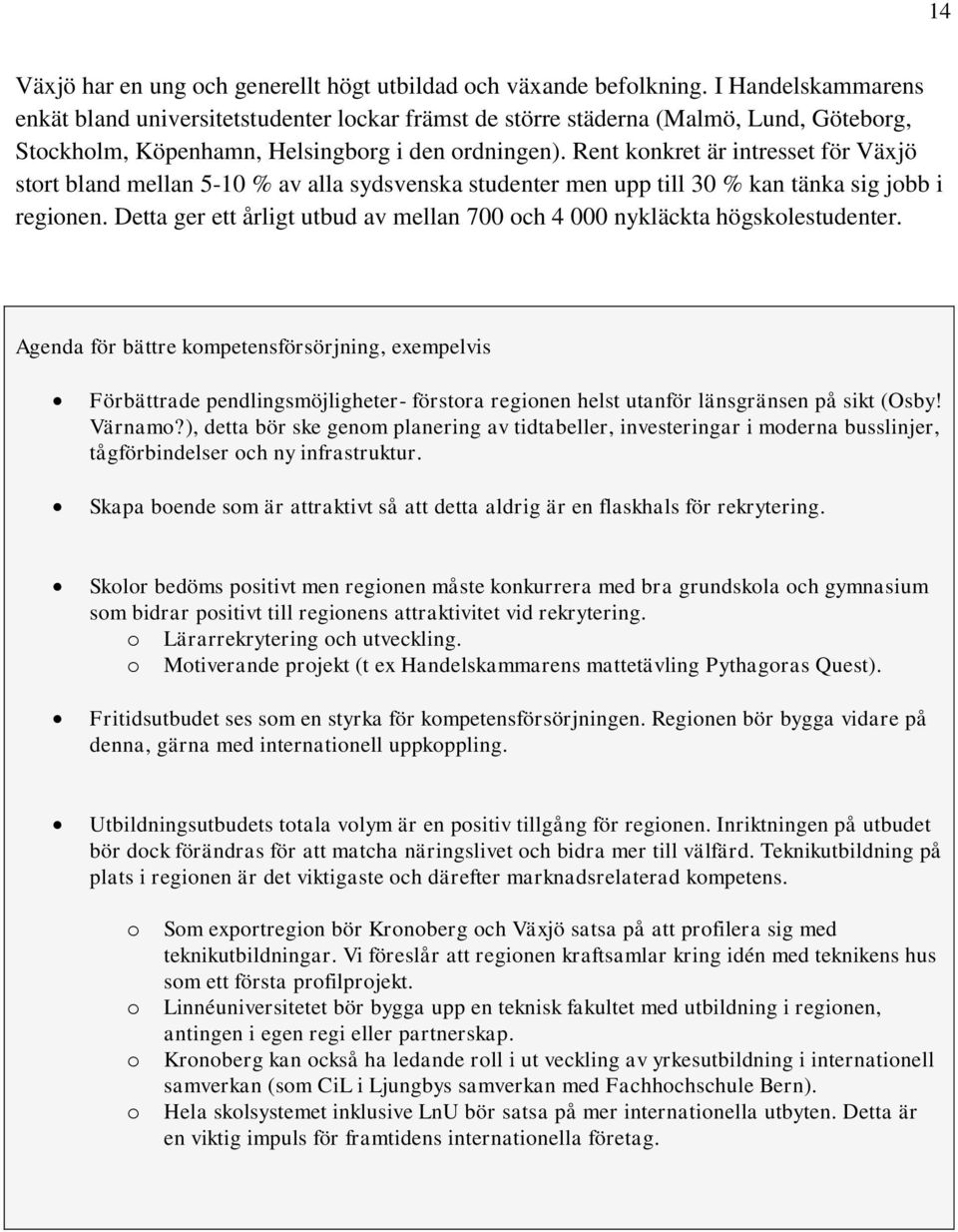 Rent konkret är intresset för Växjö stort bland mellan 5-10 % av alla sydsvenska studenter men upp till 30 % kan tänka sig jobb i regionen.