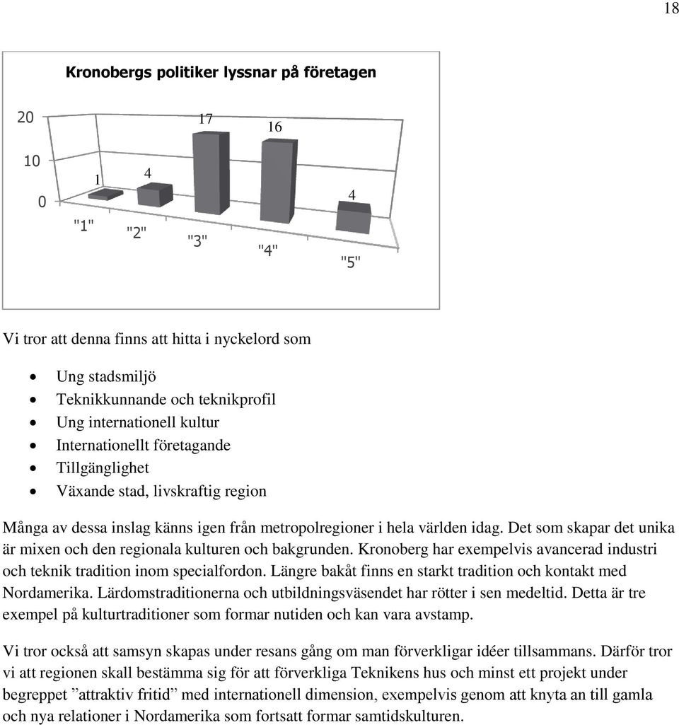 Det som skapar det unika är mixen och den regionala kulturen och bakgrunden. Kronoberg har exempelvis avancerad industri och teknik tradition inom specialfordon.