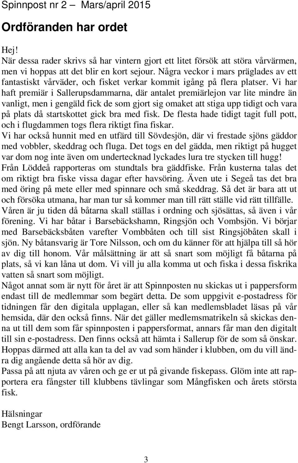 Vi har haft premiär i Sallerupsdammarna, där antalet premiärlejon var lite mindre än vanligt, men i gengäld fick de som gjort sig omaket att stiga upp tidigt och vara på plats då startskottet gick