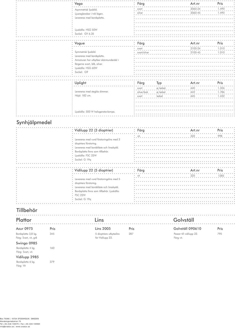 Levereras med bords och linsskydd. Bords finns som tillbehör. Ljuskälla: FSC 22W Sockel: G 19q vit.