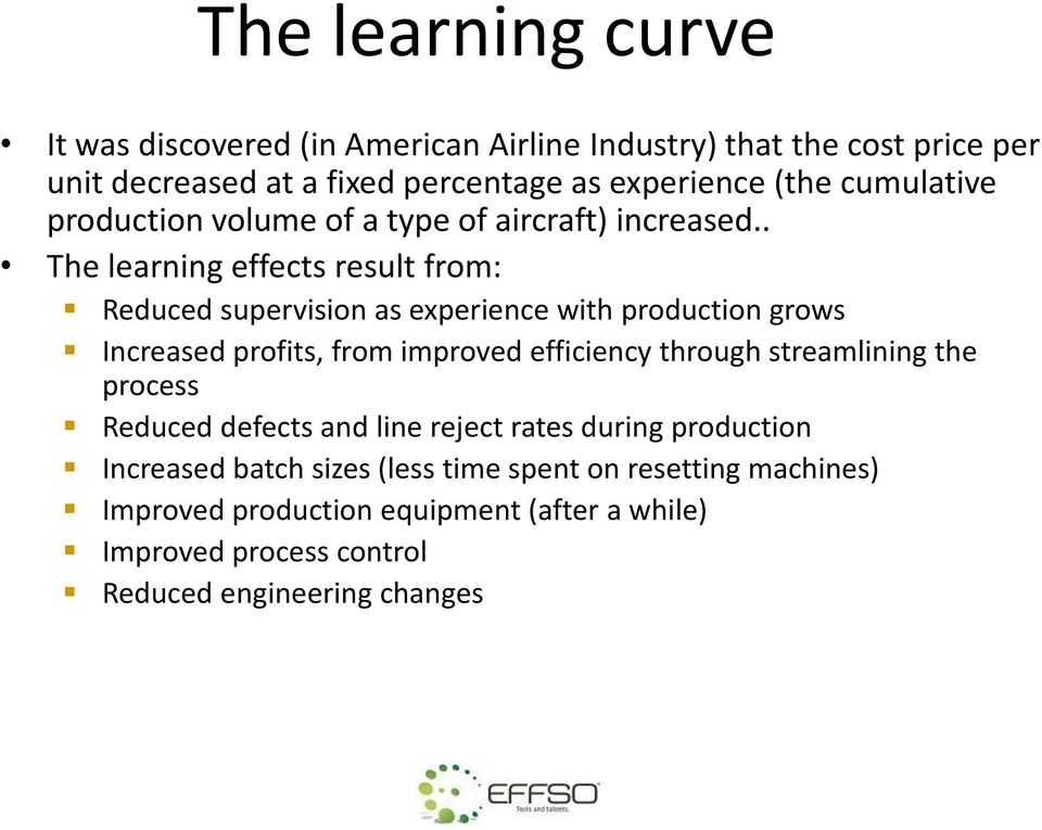 . The learning effects result from: Reduced supervision as experience with production grows Increased profits, from improved efficiency through
