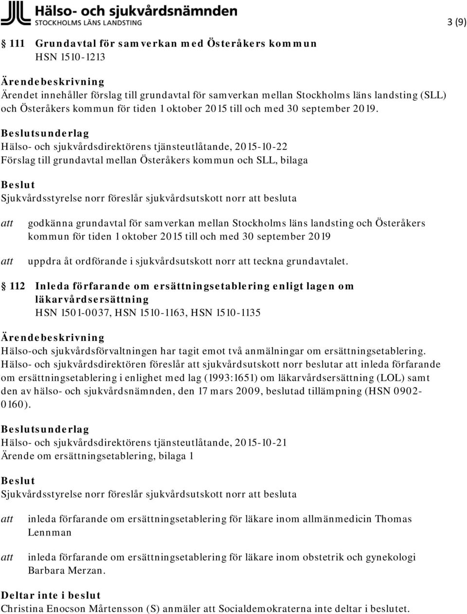 Hälso- och sjukvårdsdirektörens tjänsteutlåtande, 2015-10-22 Förslag till grundavtal mellan Österåkers kommun och SLL, bilaga Sjukvårdsstyrelse norr föreslår sjukvårdsutskott norr besluta godkänna