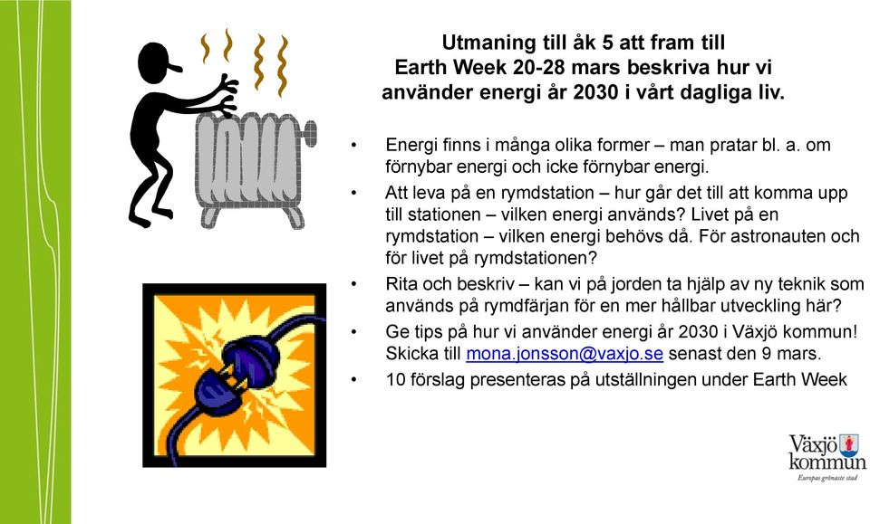 För astronauten och för livet på rymdstationen? Rita och beskriv kan vi på jorden ta hjälp av ny teknik som används på rymdfärjan för en mer hållbar utveckling här?