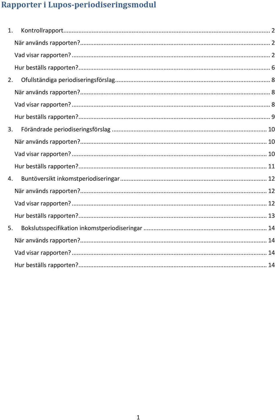 .. 10 När används rapporten?... 10 Vad visar rapporten?... 10 Hur beställs rapporten?... 11 4. Buntöversikt inkomstperiodiseringar... 12 När används rapporten?