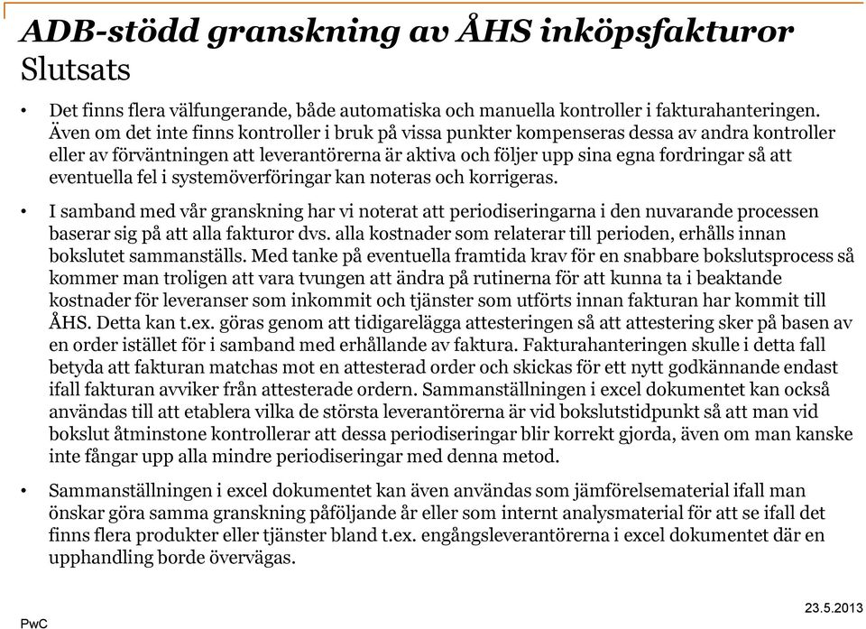 eventuella fel i systemöverföringar kan noteras och korrigeras. I samband med vår granskning har vi noterat att periodiseringarna i den nuvarande processen baserar sig på att alla fakturor dvs.