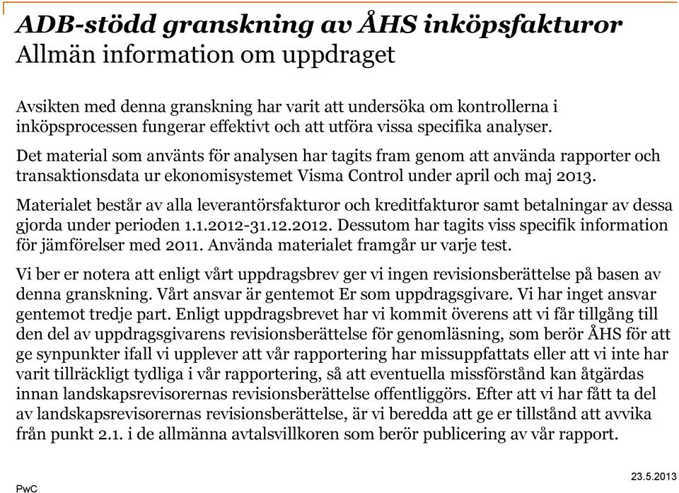 Materialet består av alla leverantörsfakturor och kreditfakturor samt betalningar av dessa gjorda under perioden 1.1.2012-31.12.2012. Dessutom har tagits viss specifik information för jämförelser med 2011.