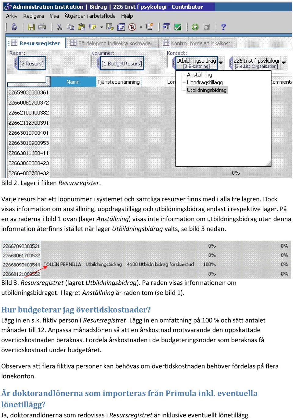 På en av raderna i bild 1 ovan (lager Anställning) visas inte information om utbildningsbidrag utan denna information återfinns istället när lager Utbildningsbidrag valts, se bild 3 nedan. Bild 3.