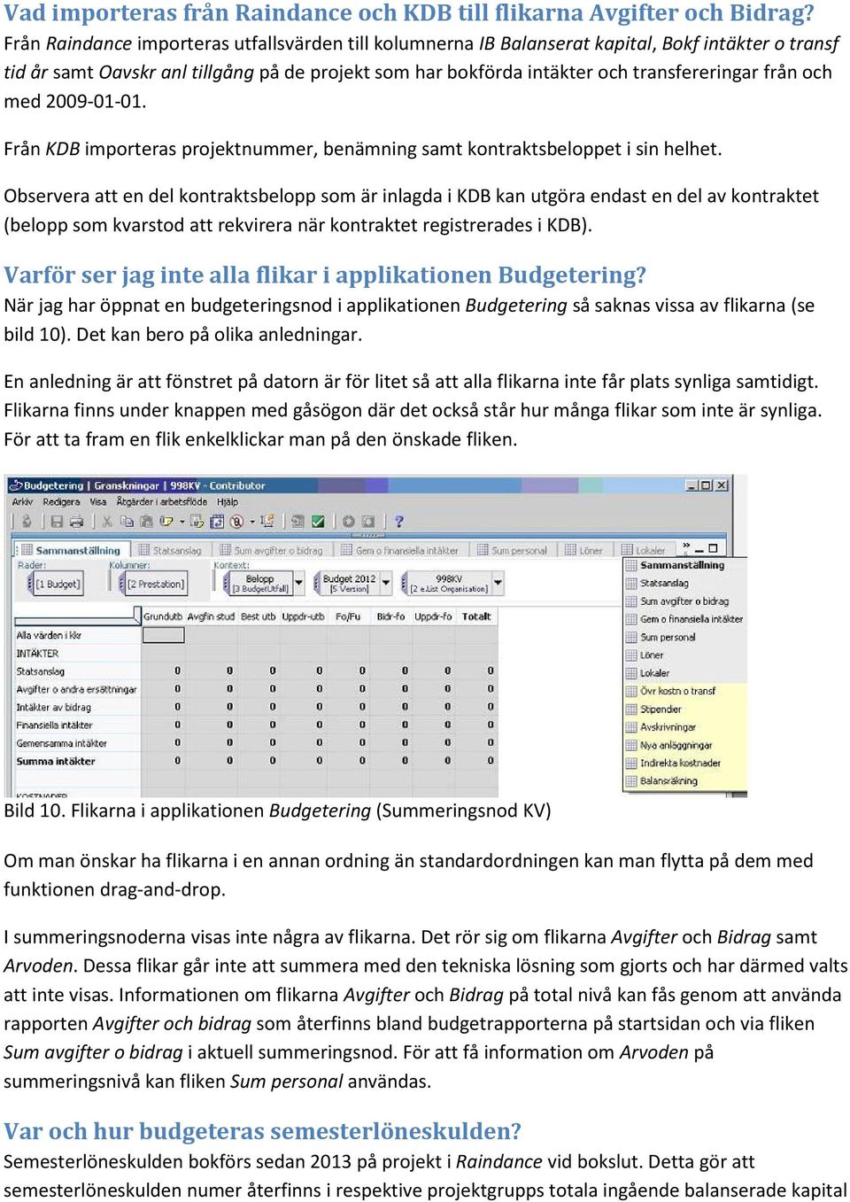 och med 2009-01-01. Från KDB importeras projektnummer, benämning samt kontraktsbeloppet i sin helhet.