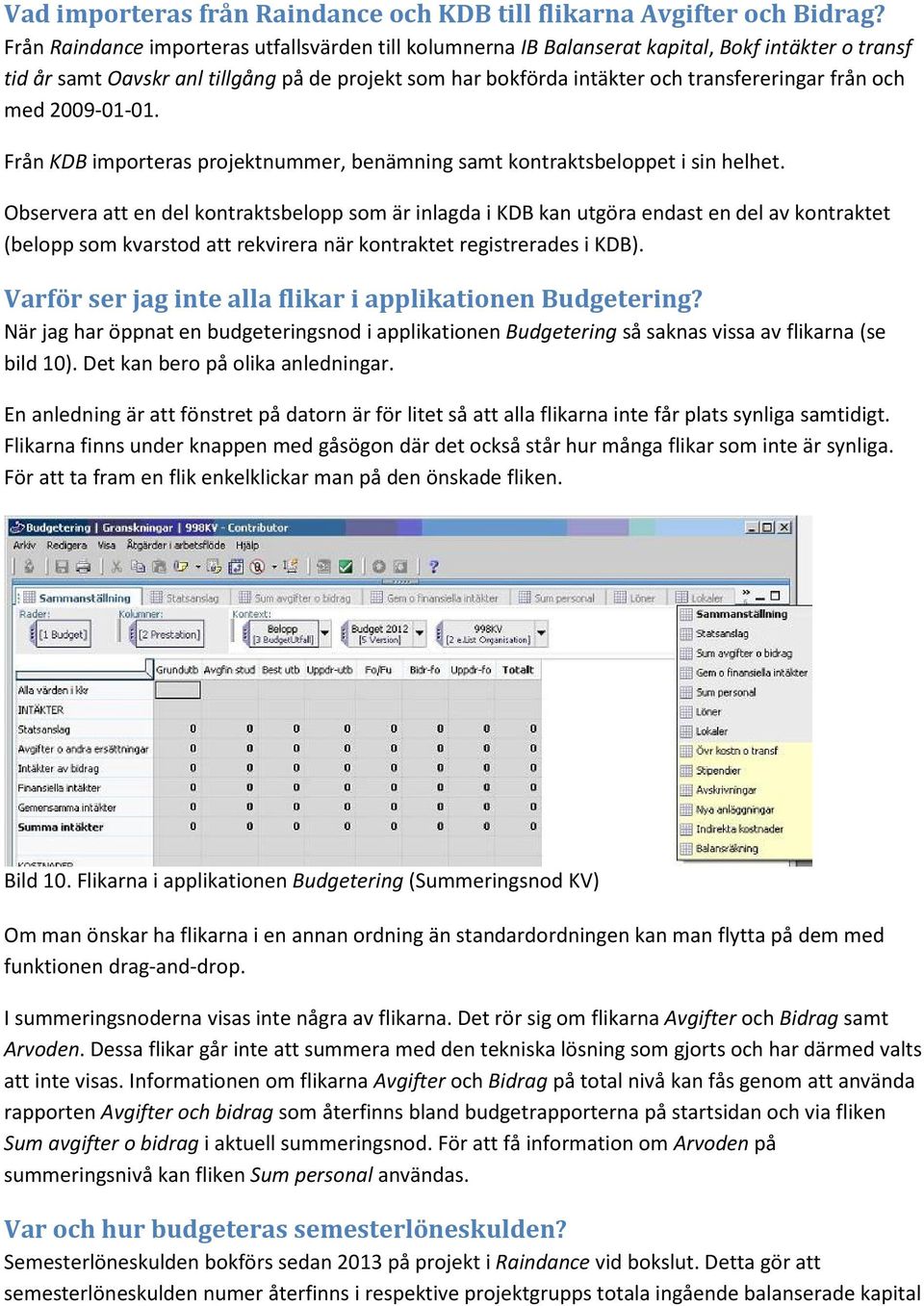 och med 2009-01-01. Från KDB importeras projektnummer, benämning samt kontraktsbeloppet i sin helhet.