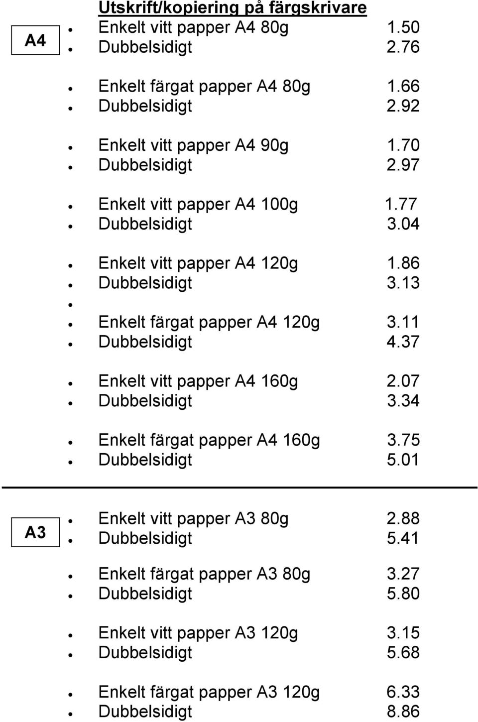 13 Enkelt färgat papper A4 120g 3.11 Dubbelsidigt 4.37 Enkelt vitt papper A4 160g 2.07 Dubbelsidigt 3.34 Enkelt färgat papper A4 160g 3.75 Dubbelsidigt 5.