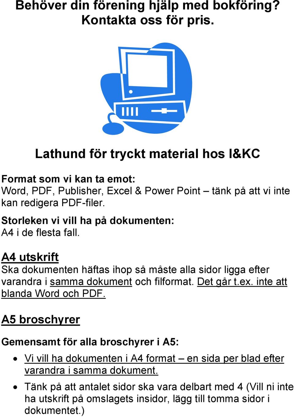 Storleken vi vill ha på dokumenten: A4 i de flesta fall. A4 utskrift Ska dokumenten häftas ihop så måste alla sidor ligga efter varandra i samma dokument och filformat.