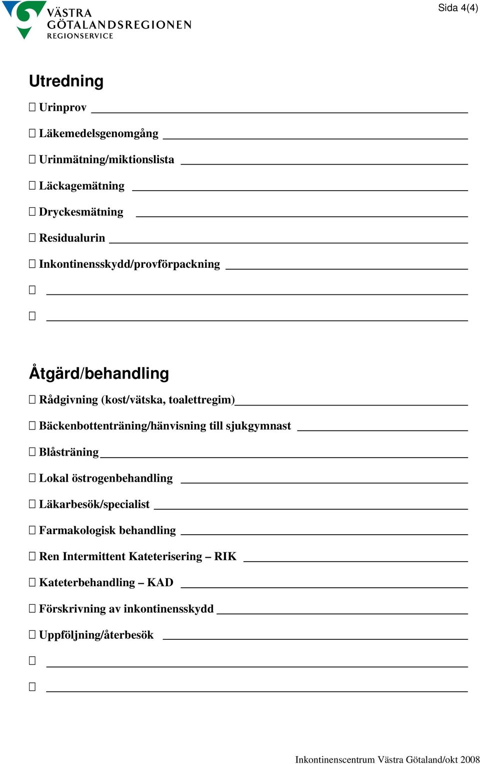 Bäckenbottenträning/hänvisning till sjukgymnast Blåsträning Lokal östrogenbehandling Läkarbesök/specialist